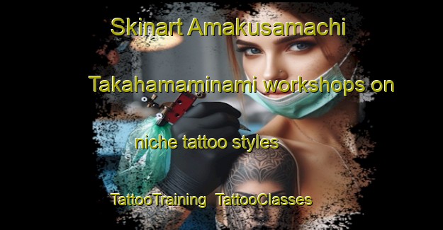 Skinart Amakusamachi Takahamaminami workshops on niche tattoo styles | TattooTraining | TattooClasses | SkinartTraining-Japan