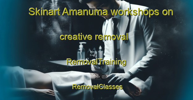 Skinart Amanuma workshops on creative removal | RemovalTraining | RemovalClasses | SkinartTraining-Japan