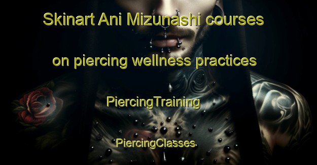 Skinart Ani Mizunashi courses on piercing wellness practices | PiercingTraining | PiercingClasses | SkinartTraining-Japan