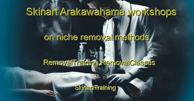 Skinart Arakawahama workshops on niche removal methods | #RemovalTraining #RemovalClasses #SkinartTraining-Japan