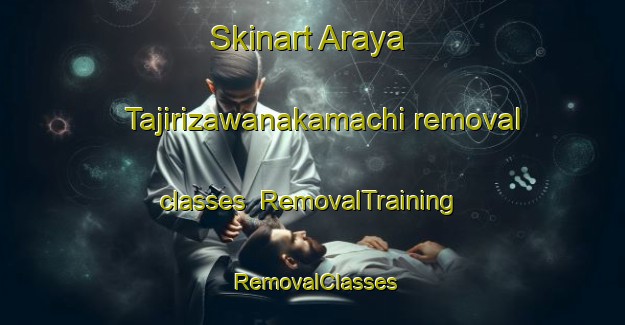 Skinart Araya Tajirizawanakamachi removal classes | RemovalTraining | RemovalClasses | SkinartTraining-Japan