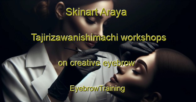 Skinart Araya Tajirizawanishimachi workshops on creative eyebrow | EyebrowTraining | EyebrowClasses | SkinartTraining-Japan