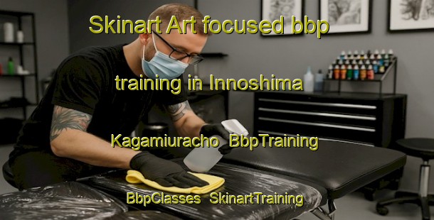 Skinart Art-focused bbp training in Innoshima Kagamiuracho | BbpTraining | BbpClasses | SkinartTraining-Japan
