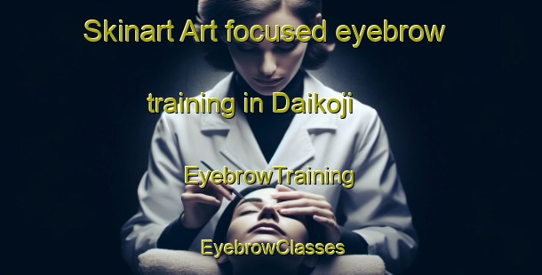 Skinart Art-focused eyebrow training in Daikoji | EyebrowTraining | EyebrowClasses | SkinartTraining-Japan