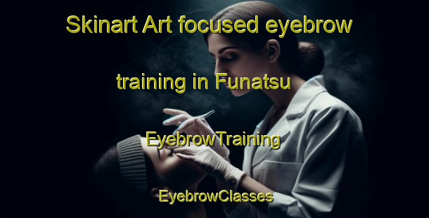 Skinart Art-focused eyebrow training in Funatsu | EyebrowTraining | EyebrowClasses | SkinartTraining-Japan