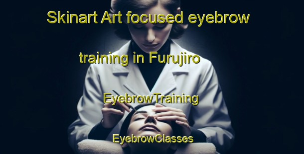 Skinart Art-focused eyebrow training in Furujiro | EyebrowTraining | EyebrowClasses | SkinartTraining-Japan
