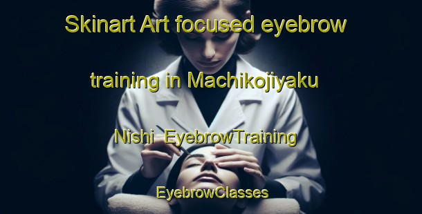 Skinart Art-focused eyebrow training in Machikojiyaku Nishi | EyebrowTraining | EyebrowClasses | SkinartTraining-Japan