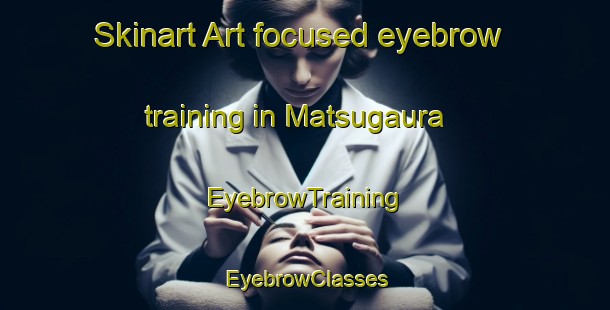 Skinart Art-focused eyebrow training in Matsugaura | EyebrowTraining | EyebrowClasses | SkinartTraining-Japan