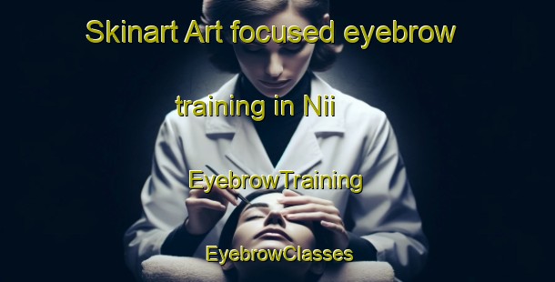 Skinart Art-focused eyebrow training in Nii | EyebrowTraining | EyebrowClasses | SkinartTraining-Japan