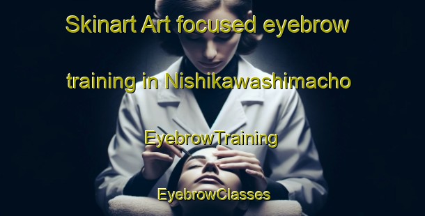 Skinart Art-focused eyebrow training in Nishikawashimacho | EyebrowTraining | EyebrowClasses | SkinartTraining-Japan