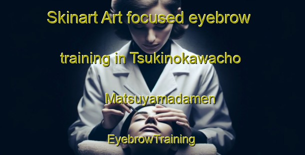 Skinart Art-focused eyebrow training in Tsukinokawacho Matsuyamadamen | EyebrowTraining | EyebrowClasses | SkinartTraining-Japan