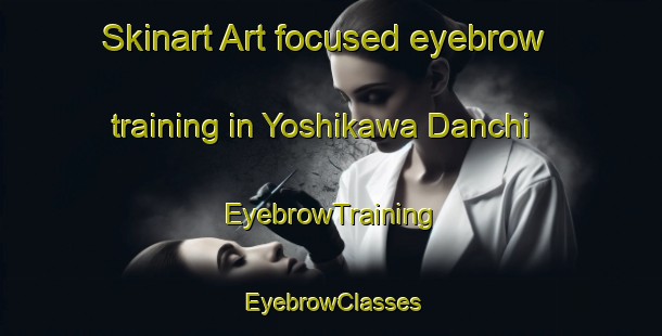 Skinart Art-focused eyebrow training in Yoshikawa Danchi | EyebrowTraining | EyebrowClasses | SkinartTraining-Japan