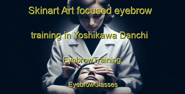 Skinart Art-focused eyebrow training in Yoshikawa Danchi | EyebrowTraining | EyebrowClasses | SkinartTraining-Japan