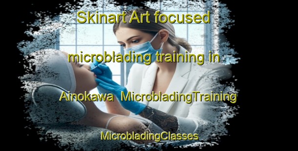 Skinart Art-focused microblading training in Ainokawa | #MicrobladingTraining #MicrobladingClasses #SkinartTraining-Japan