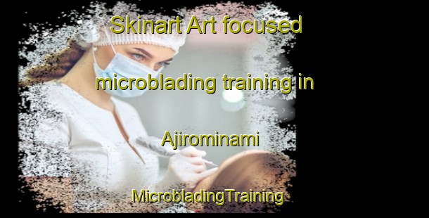 Skinart Art-focused microblading training in Ajirominami | MicrobladingTraining | MicrobladingClasses | SkinartTraining-Japan