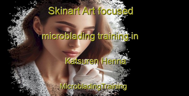 Skinart Art-focused microblading training in Katsuren Henna | #MicrobladingTraining #MicrobladingClasses #SkinartTraining-Japan