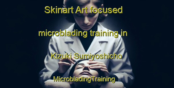 Skinart Art-focused microblading training in Kizuki Sumiyoshicho | MicrobladingTraining | MicrobladingClasses | SkinartTraining-Japan