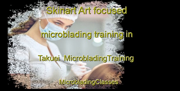 Skinart Art-focused microblading training in Takuei | MicrobladingTraining | MicrobladingClasses | SkinartTraining-Japan