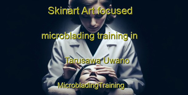Skinart Art-focused microblading training in Tarusawa Uwano | MicrobladingTraining | MicrobladingClasses | SkinartTraining-Japan