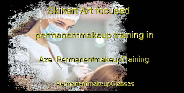 Skinart Art-focused permanentmakeup training in Aze | PermanentmakeupTraining | PermanentmakeupClasses | SkinartTraining-Japan