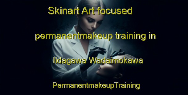 Skinart Art-focused permanentmakeup training in Iidagawa Wadaimokawa | PermanentmakeupTraining | PermanentmakeupClasses | SkinartTraining-Japan