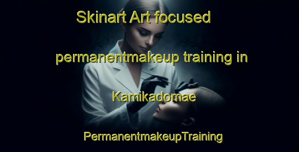 Skinart Art-focused permanentmakeup training in Kamikadomae | PermanentmakeupTraining | PermanentmakeupClasses | SkinartTraining-Japan