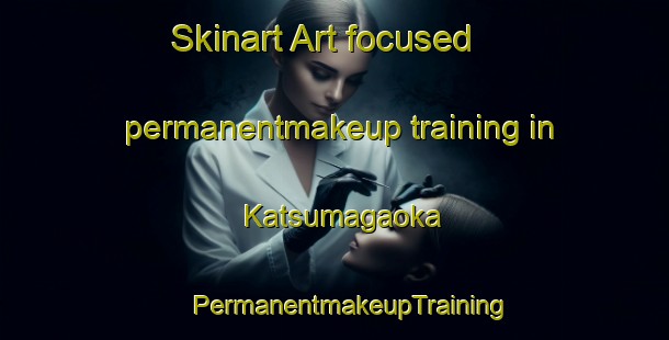 Skinart Art-focused permanentmakeup training in Katsumagaoka | #PermanentmakeupTraining #PermanentmakeupClasses #SkinartTraining-Japan