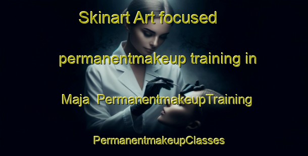 Skinart Art-focused permanentmakeup training in Maja | PermanentmakeupTraining | PermanentmakeupClasses | SkinartTraining-Japan