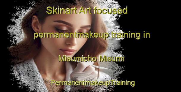 Skinart Art-focused permanentmakeup training in Misumicho Misumi | PermanentmakeupTraining | PermanentmakeupClasses | SkinartTraining-Japan