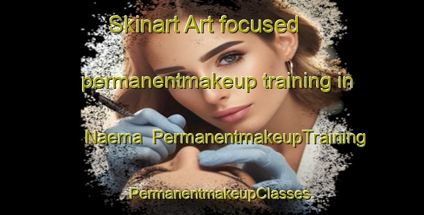 Skinart Art-focused permanentmakeup training in Naema | PermanentmakeupTraining | PermanentmakeupClasses | SkinartTraining-Japan