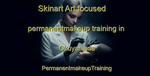 Skinart Art-focused permanentmakeup training in Okuyamada | PermanentmakeupTraining | PermanentmakeupClasses | SkinartTraining-Japan