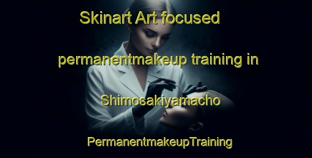 Skinart Art-focused permanentmakeup training in Shimosakiyamacho | PermanentmakeupTraining | PermanentmakeupClasses | SkinartTraining-Japan