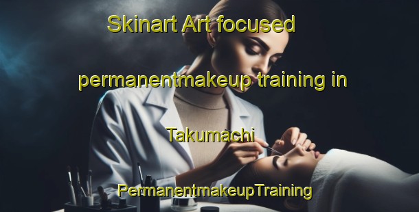 Skinart Art-focused permanentmakeup training in Takumachi | PermanentmakeupTraining | PermanentmakeupClasses | SkinartTraining-Japan