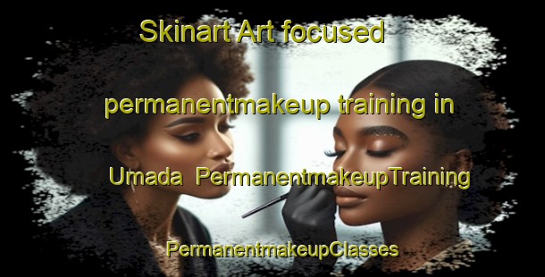 Skinart Art-focused permanentmakeup training in Umada | PermanentmakeupTraining | PermanentmakeupClasses | SkinartTraining-Japan