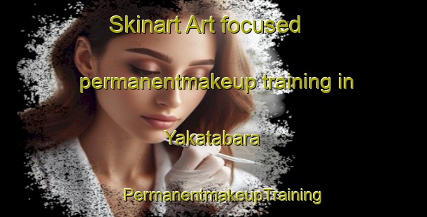 Skinart Art-focused permanentmakeup training in Yakatabara | #PermanentmakeupTraining #PermanentmakeupClasses #SkinartTraining-Japan