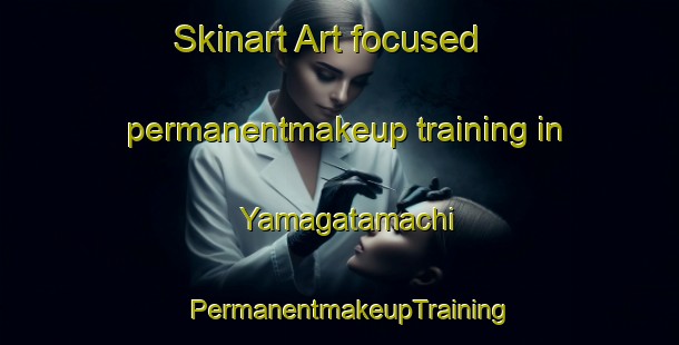 Skinart Art-focused permanentmakeup training in Yamagatamachi | PermanentmakeupTraining | PermanentmakeupClasses | SkinartTraining-Japan