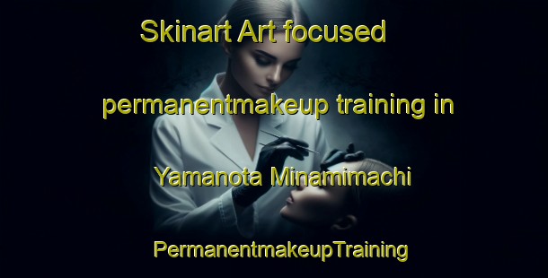 Skinart Art-focused permanentmakeup training in Yamanota Minamimachi | PermanentmakeupTraining | PermanentmakeupClasses | SkinartTraining-Japan