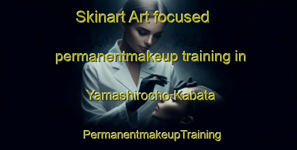 Skinart Art-focused permanentmakeup training in Yamashirocho Kabata | PermanentmakeupTraining | PermanentmakeupClasses | SkinartTraining-Japan