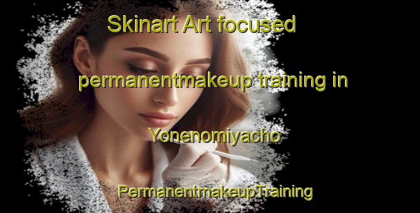 Skinart Art-focused permanentmakeup training in Yonenomiyacho | PermanentmakeupTraining | PermanentmakeupClasses | SkinartTraining-Japan