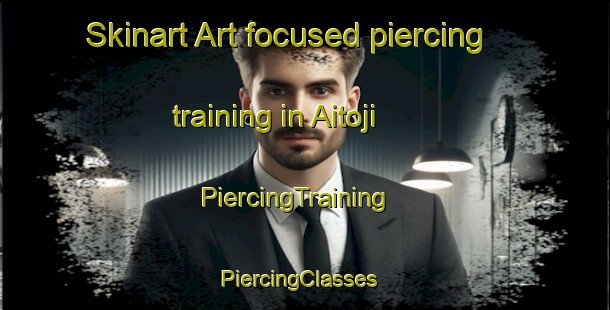 Skinart Art-focused piercing training in Aitoji | PiercingTraining | PiercingClasses | SkinartTraining-Japan