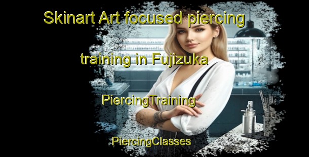 Skinart Art-focused piercing training in Fujizuka | PiercingTraining | PiercingClasses | SkinartTraining-Japan