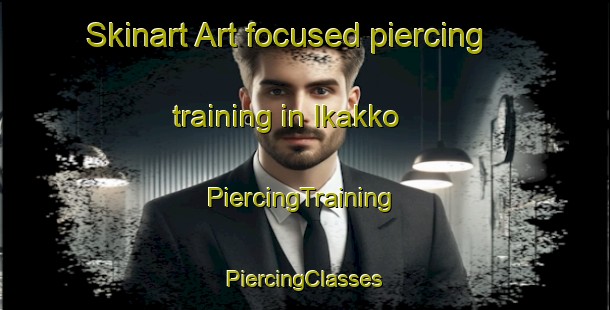 Skinart Art-focused piercing training in Ikakko | #PiercingTraining #PiercingClasses #SkinartTraining-Japan