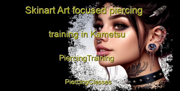 Skinart Art-focused piercing training in Kametsu | PiercingTraining | PiercingClasses | SkinartTraining-Japan