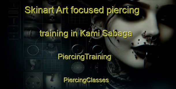 Skinart Art-focused piercing training in Kami Sabaga | PiercingTraining | PiercingClasses | SkinartTraining-Japan