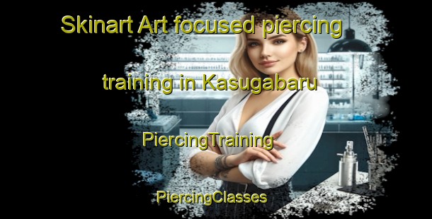 Skinart Art-focused piercing training in Kasugabaru | PiercingTraining | PiercingClasses | SkinartTraining-Japan