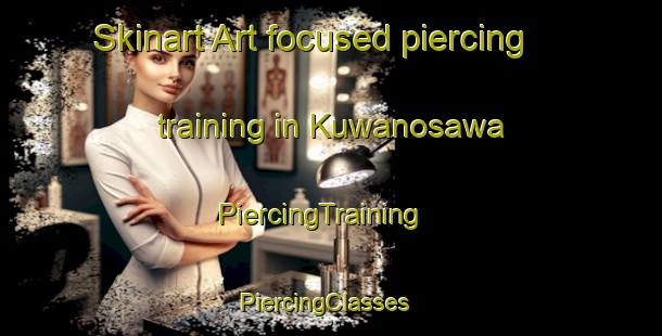 Skinart Art-focused piercing training in Kuwanosawa | PiercingTraining | PiercingClasses | SkinartTraining-Japan