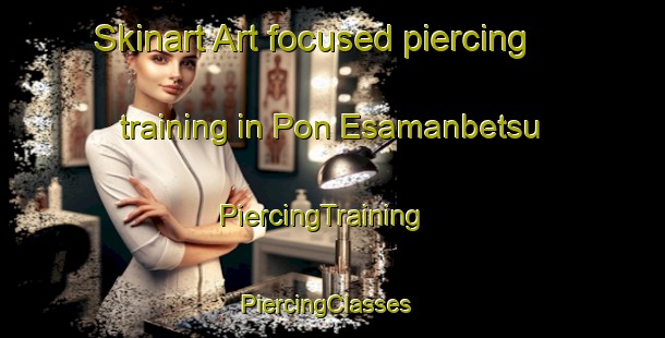 Skinart Art-focused piercing training in Pon Esamanbetsu | PiercingTraining | PiercingClasses | SkinartTraining-Japan