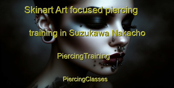 Skinart Art-focused piercing training in Suzukawa Nakacho | PiercingTraining | PiercingClasses | SkinartTraining-Japan