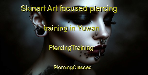 Skinart Art-focused piercing training in Yuwan | PiercingTraining | PiercingClasses | SkinartTraining-Japan