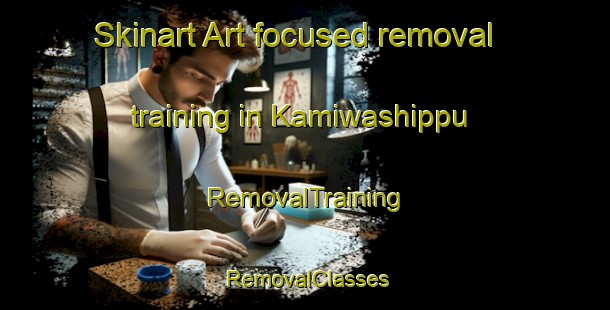 Skinart Art-focused removal training in Kamiwashippu | RemovalTraining | RemovalClasses | SkinartTraining-Japan